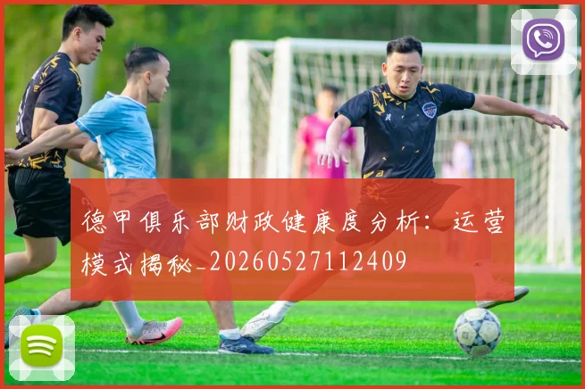 德甲俱乐部财政健康度分析：运营模式揭秘_20260527112409