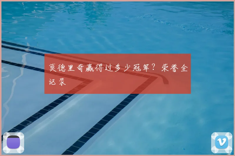 莫德里奇赢得过多少冠军？荣誉全记录